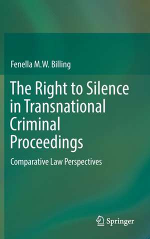 The Right to Silence in Transnational Criminal Proceedings: Comparative Law Perspectives de Fenella M. W. Billing