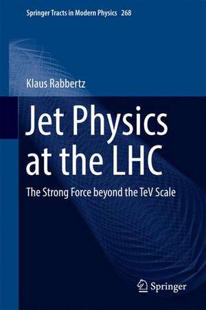 Jet Physics at the LHC: The Strong Force beyond the TeV Scale de Klaus Rabbertz