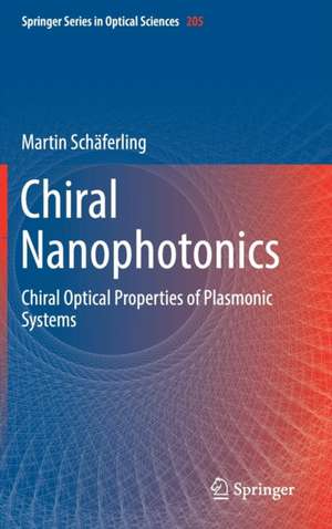 Chiral Nanophotonics: Chiral Optical Properties of Plasmonic Systems de Martin Schäferling