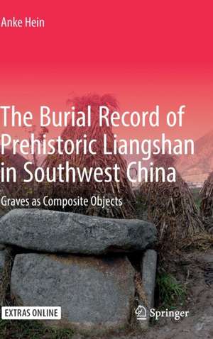 The Burial Record of Prehistoric Liangshan in Southwest China: Graves as Composite Objects de Anke Hein