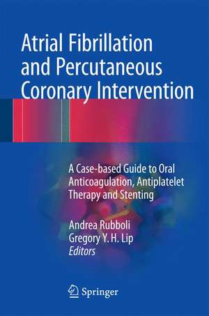 Atrial Fibrillation and Percutaneous Coronary Intervention: A Case-based Guide to Oral Anticoagulation, Antiplatelet Therapy and Stenting de Andrea Rubboli