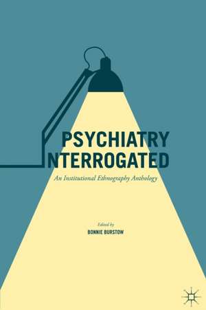 Psychiatry Interrogated: An Institutional Ethnography Anthology de Bonnie Burstow