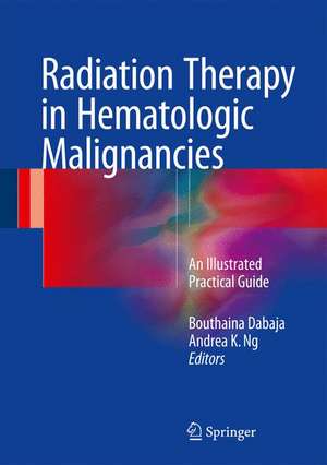 Radiation Therapy in Hematologic Malignancies: An Illustrated Practical Guide de Bouthaina Shbib Dabaja