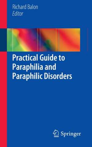 Practical Guide to Paraphilia and Paraphilic Disorders de Richard Balon