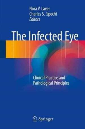 The Infected Eye: Clinical Practice and Pathological Principles de Nora V. Laver