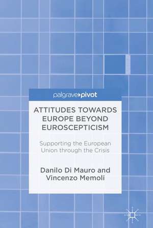 Attitudes Towards Europe Beyond Euroscepticism: Supporting the European Union through the Crisis de Danilo Di Mauro