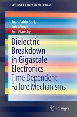 Dielectric Breakdown in Gigascale Electronics: Time Dependent Failure Mechanisms de Juan Pablo Borja