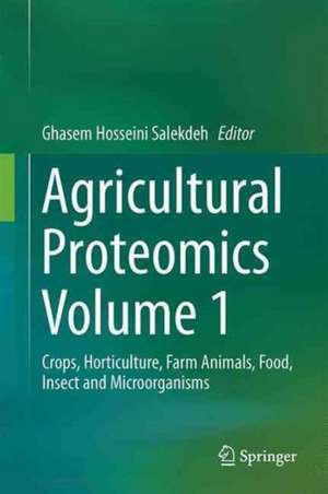 Agricultural Proteomics Volume 1: Crops, Horticulture, Farm Animals, Food, Insect and Microorganisms de Ghasem Hosseini Salekdeh