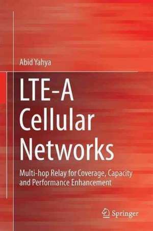 LTE-A Cellular Networks: Multi-hop Relay for Coverage, Capacity and Performance Enhancement de Abid Yahya