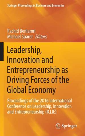 Leadership, Innovation and Entrepreneurship as Driving Forces of the Global Economy: Proceedings of the 2016 International Conference on Leadership, Innovation and Entrepreneurship (ICLIE) de Rachid Benlamri