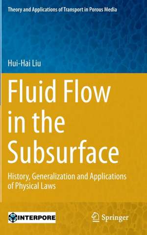 Fluid Flow in the Subsurface: History, Generalization and Applications of Physical Laws de Hui-Hai Liu