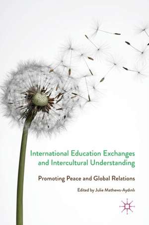 International Education Exchanges and Intercultural Understanding: Promoting Peace and Global Relations de Julie Mathews-Aydinli