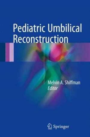 Pediatric Umbilical Reconstruction: Principles and Techniques de Melvin A. Shiffman