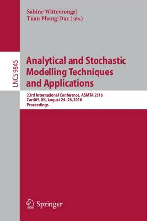 Analytical and Stochastic Modelling Techniques and Applications: 23rd International Conference, ASMTA 2016, Cardiff, UK, August 24-26, 2016, Proceedings de Sabine Wittevrongel