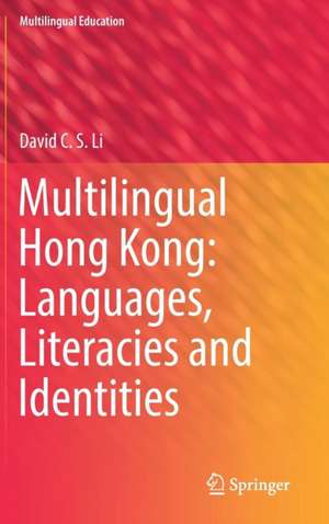 Multilingual Hong Kong: Languages, Literacies and Identities de David C.S. Li