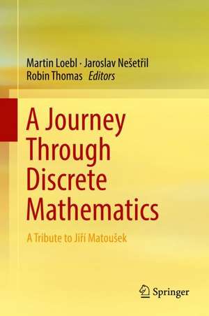 A Journey Through Discrete Mathematics: A Tribute to Jiří Matoušek de Martin Loebl