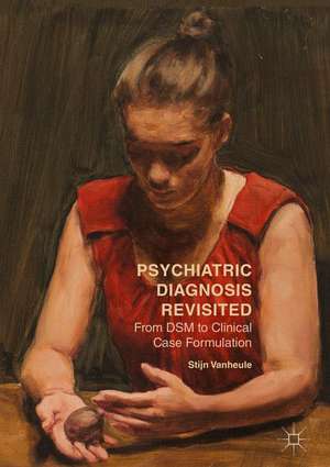 Psychiatric Diagnosis Revisited: From DSM to Clinical Case Formulation de Stijn Vanheule