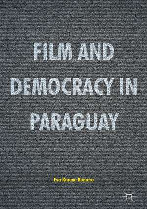 Film and Democracy in Paraguay de Eva Karene Romero