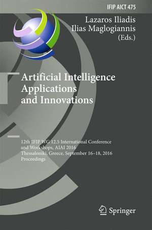 Artificial Intelligence Applications and Innovations: 12th IFIP WG 12.5 International Conference and Workshops, AIAI 2016, Thessaloniki, Greece, September 16-18, 2016, Proceedings de Lazaros Iliadis