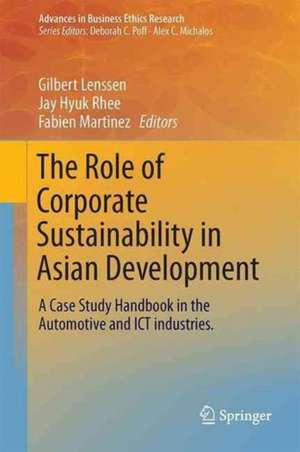 The Role of Corporate Sustainability in Asian Development: A Case Study Handbook in the Automotive and ICT Industries de Gilbert Lenssen