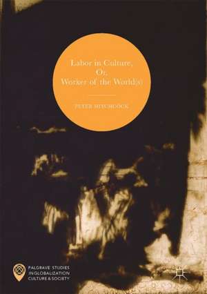 Labor in Culture, Or, Worker of the World(s) de Peter Hitchcock