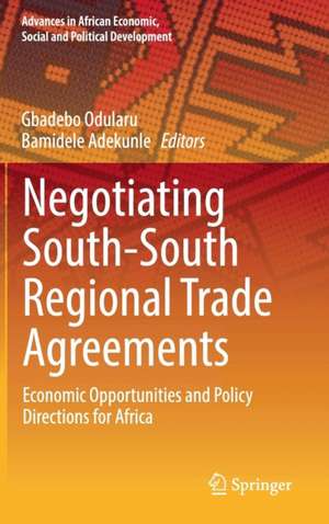 Negotiating South-South Regional Trade Agreements: Economic Opportunities and Policy Directions for Africa de Gbadebo Odularu