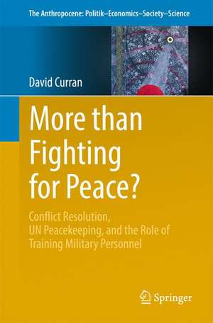 More than Fighting for Peace?: Conflict Resolution, UN Peacekeeping, and the Role of Training Military Personnel de David Curran