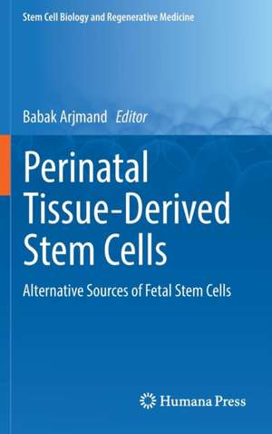 Perinatal Tissue-Derived Stem Cells: Alternative Sources of Fetal Stem Cells de Babak Arjmand