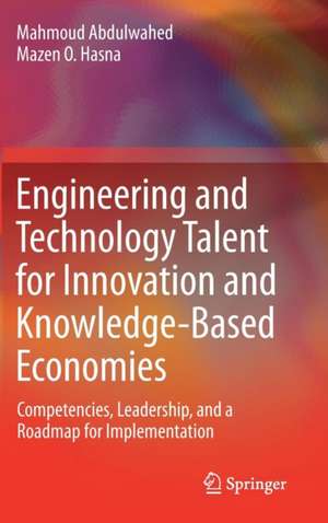 Engineering and Technology Talent for Innovation and Knowledge-Based Economies: Competencies, Leadership, and a Roadmap for Implementation de Mahmoud Abdulwahed