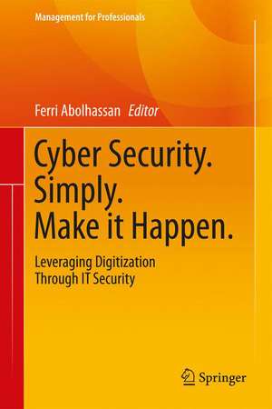 Cyber Security. Simply. Make it Happen.: Leveraging Digitization Through IT Security de Ferri Abolhassan