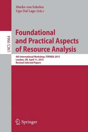 Foundational and Practical Aspects of Resource Analysis: 4th International Workshop, FOPARA 2015, London, UK, April 11, 2015. Revised Selected Papers de Marko van Eekelen