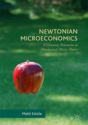 Newtonian Microeconomics: A Dynamic Extension to Neoclassical Micro Theory de Matti Estola