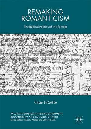 Remaking Romanticism: The Radical Politics of the Excerpt de Casie LeGette