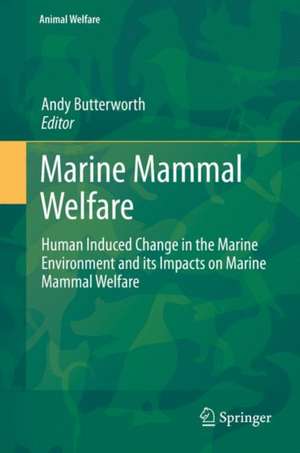 Marine Mammal Welfare: Human Induced Change in the Marine Environment and its Impacts on Marine Mammal Welfare de Andy Butterworth