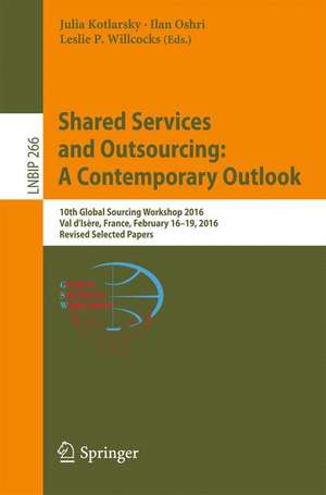 Shared Services and Outsourcing: A Contemporary Outlook: 10th Global Sourcing Workshop 2016, Val d'Isère, France, February 16-19, 2016, Revised Selected Papers de Julia Kotlarsky