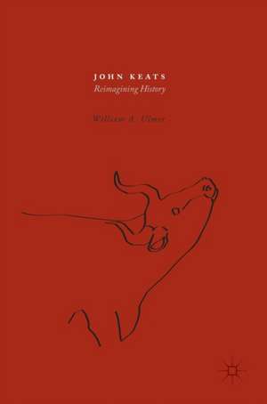 John Keats: Reimagining History de William A. Ulmer