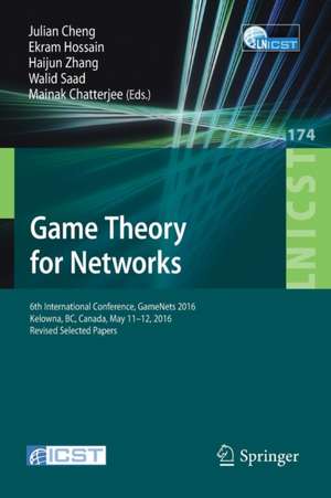 Game Theory for Networks: 6th International Conference, GameNets 2016, Kelowna, BC, Canada, May 11-12, 2016, Revised Selected Papers de Julian Cheng