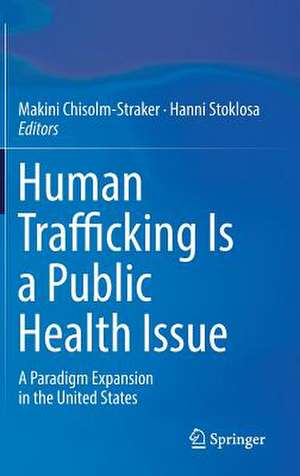 Human Trafficking Is a Public Health Issue: A Paradigm Expansion in the United States de Makini Chisolm-Straker