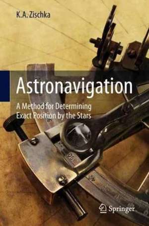 Astronavigation: A Method for Determining Exact Position by the Stars de K.A. Zischka