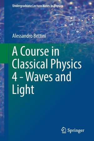 A Course in Classical Physics 4 - Waves and Light de Alessandro Bettini