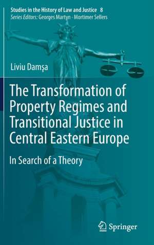 The Transformation of Property Regimes and Transitional Justice in Central Eastern Europe: In Search of a Theory de Liviu Damşa