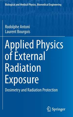 Applied Physics of External Radiation Exposure: Dosimetry and Radiation Protection de Rodolphe Antoni