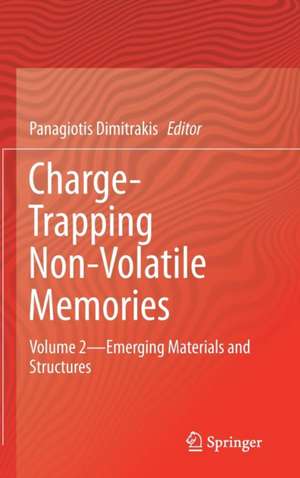 Charge-Trapping Non-Volatile Memories: Volume 2--Emerging Materials and Structures de Panagiotis Dimitrakis