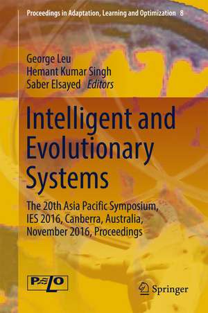Intelligent and Evolutionary Systems: The 20th Asia Pacific Symposium, IES 2016, Canberra, Australia, November 2016, Proceedings de George Leu
