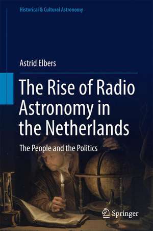 The Rise of Radio Astronomy in the Netherlands: The People and the Politics de Astrid Elbers