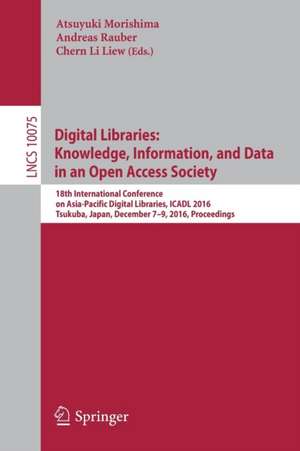 Digital Libraries: Knowledge, Information, and Data in an Open Access Society: 18th International Conference on Asia-Pacific Digital Libraries, ICADL 2016, Tsukuba, Japan, December 7–9, 2016, Proceedings de Atsuyuki Morishima