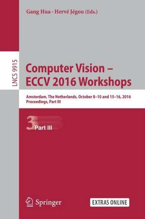 Computer Vision – ECCV 2016 Workshops: Amsterdam, The Netherlands, October 8-10 and 15-16, 2016, Proceedings, Part III de Gang Hua