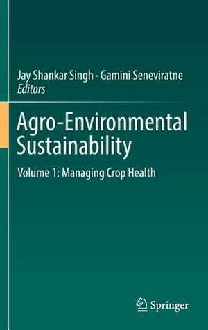 Agro-Environmental Sustainability: Volume 1: Managing Crop Health de Jay Shankar Singh