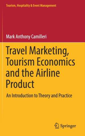 Travel Marketing, Tourism Economics and the Airline Product: An Introduction to Theory and Practice de Mark Anthony Camilleri