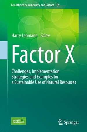 Factor X: Challenges, Implementation Strategies and Examples for a Sustainable Use of Natural Resources de Harry Lehmann